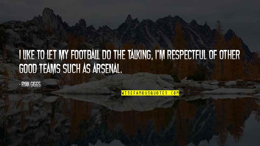 Football Teams Quotes By Ryan Giggs: I like to let my football do the