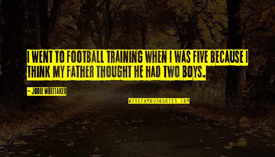 Football Training Quotes By Jodie Whittaker: I went to football training when I was