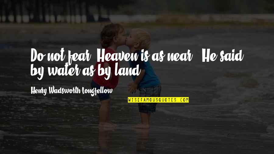 Football Treats Quotes By Henry Wadsworth Longfellow: "Do not fear! Heaven is as near," He