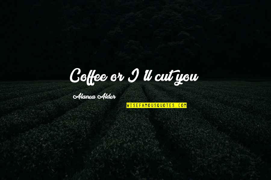 Football Trophy Quotes By Alanea Alder: Coffee or I'll cut you!