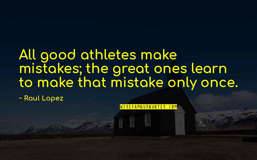 Football Vs Soccer Quotes By Raul Lopez: All good athletes make mistakes; the great ones