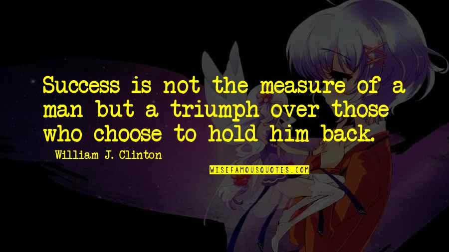 Football Widow Quotes By William J. Clinton: Success is not the measure of a man