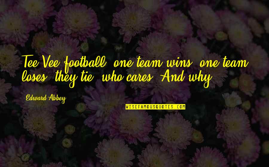 Football Winning Quotes By Edward Abbey: Tee Vee football: one team wins, one team