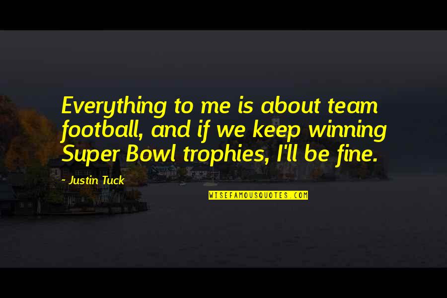 Football Winning Quotes By Justin Tuck: Everything to me is about team football, and