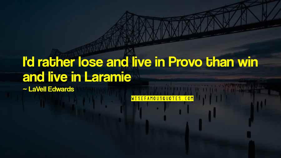 Football Winning Quotes By LaVell Edwards: I'd rather lose and live in Provo than