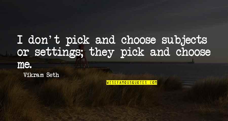 Football World Cup Winning Quotes By Vikram Seth: I don't pick and choose subjects or settings;