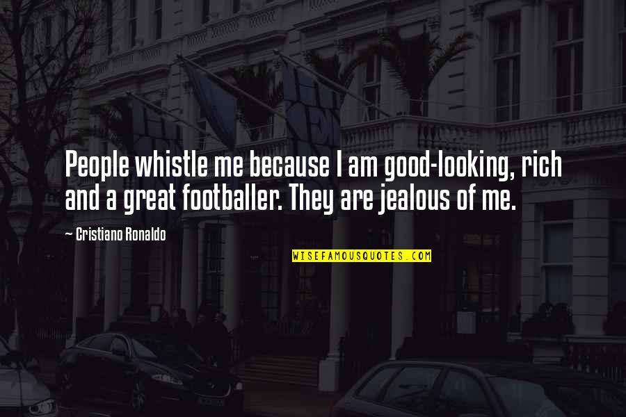 Footballer Quotes By Cristiano Ronaldo: People whistle me because I am good-looking, rich