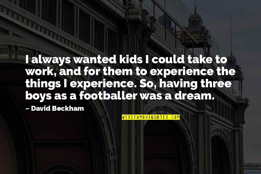 Footballer Quotes By David Beckham: I always wanted kids I could take to