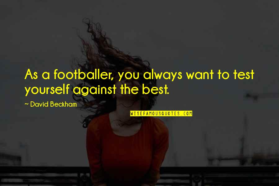 Footballer Quotes By David Beckham: As a footballer, you always want to test