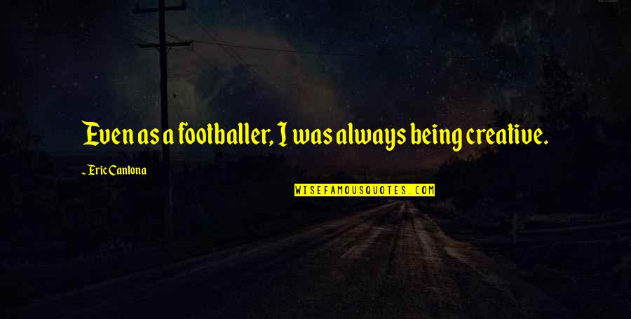 Footballer Quotes By Eric Cantona: Even as a footballer, I was always being