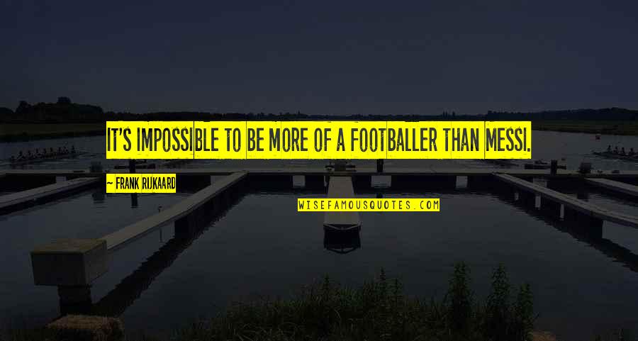 Footballer Quotes By Frank Rijkaard: It's impossible to be more of a footballer