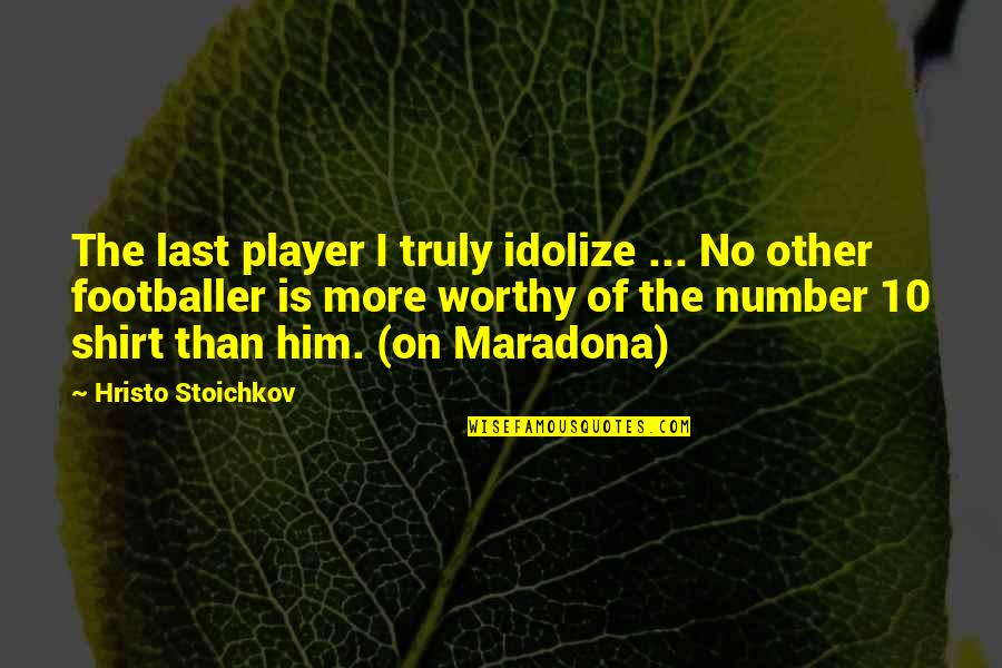 Footballer Quotes By Hristo Stoichkov: The last player I truly idolize ... No