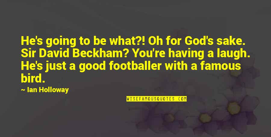 Footballer Quotes By Ian Holloway: He's going to be what?! Oh for God's