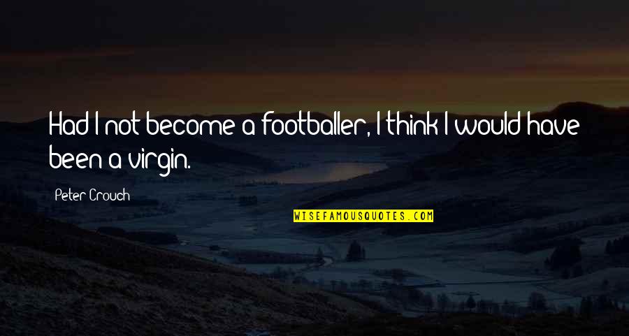 Footballer Quotes By Peter Crouch: Had I not become a footballer, I think