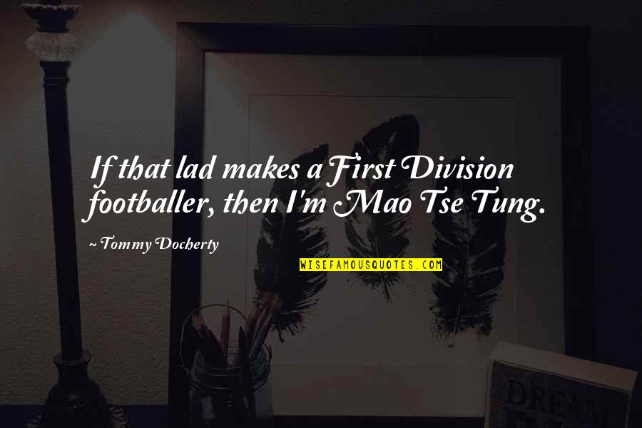 Footballer Quotes By Tommy Docherty: If that lad makes a First Division footballer,