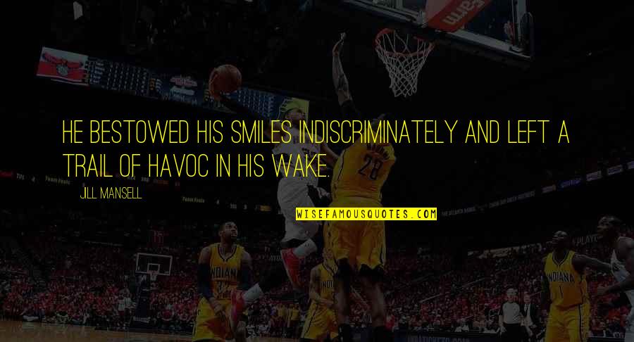 Footballs Finest Quotes By Jill Mansell: He bestowed his smiles indiscriminately and left a Footballs Finest Quotes By Jill Mansell: He bestowed his smiles indiscriminately and left a