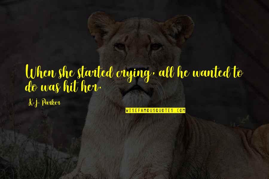 Footballs Finest Quotes By K.J. Parker: When she started crying, all he wanted to Footballs Finest Quotes By K.J. Parker: When she started crying, all he wanted to