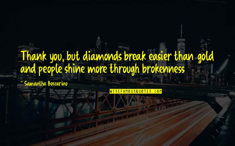 Footballs Finest Quotes By Samantha Boscarino: Thank you, but diamonds break easier than gold