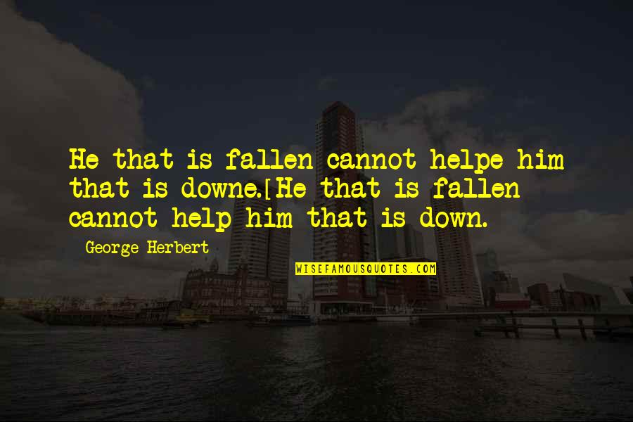 Footballwise Quotes By George Herbert: He that is fallen cannot helpe him that