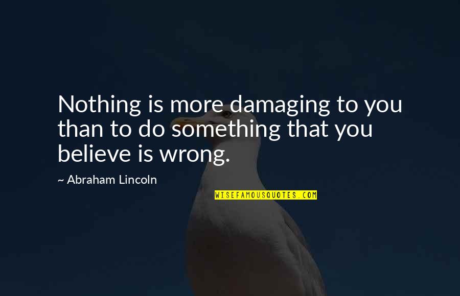 Footboard Bench Quotes By Abraham Lincoln: Nothing is more damaging to you than to