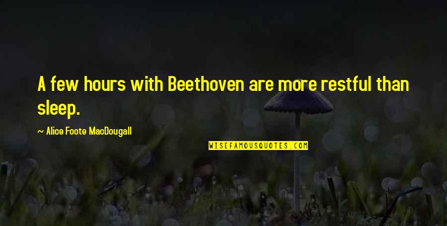 Foote Quotes By Alice Foote MacDougall: A few hours with Beethoven are more restful