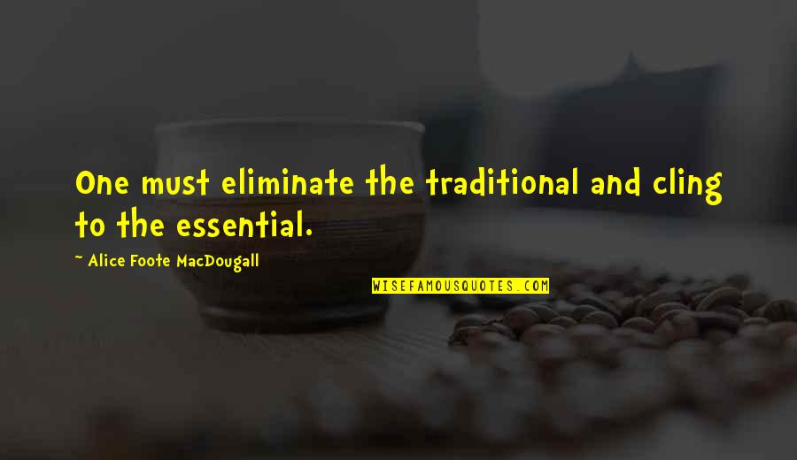 Foote Quotes By Alice Foote MacDougall: One must eliminate the traditional and cling to