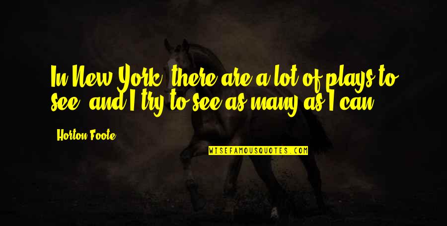 Foote Quotes By Horton Foote: In New York, there are a lot of