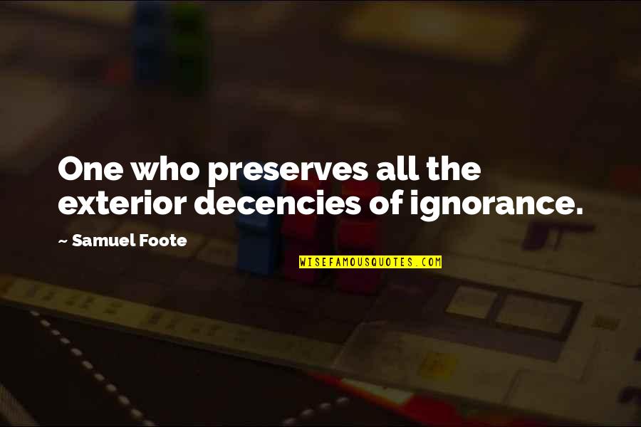 Foote Quotes By Samuel Foote: One who preserves all the exterior decencies of Foote Quotes By Samuel Foote: One who preserves all the exterior decencies of
