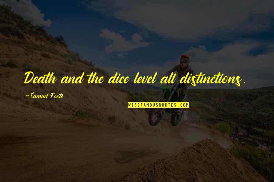 Foote Quotes By Samuel Foote: Death and the dice level all distinctions. Foote Quotes By Samuel Foote: Death and the dice level all distinctions.