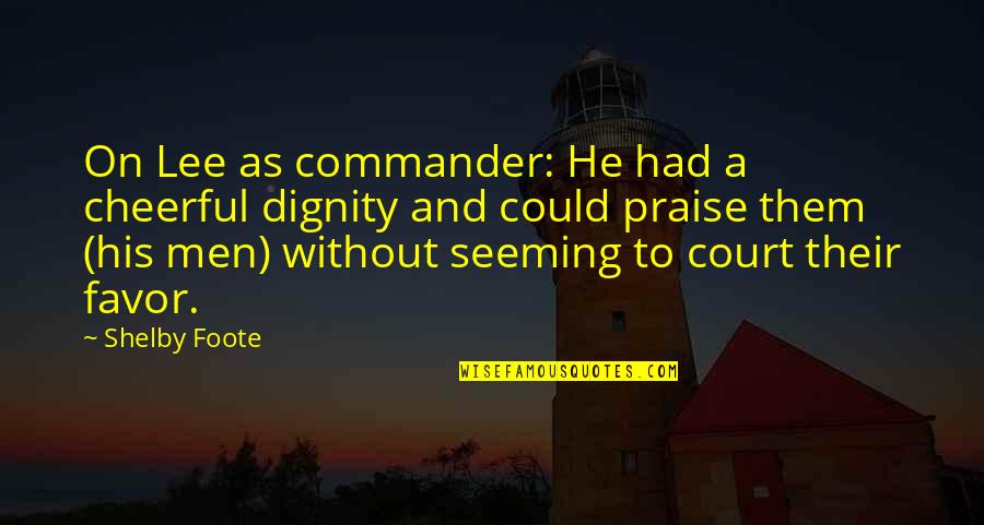 Foote Quotes By Shelby Foote: On Lee as commander: He had a cheerful Foote Quotes By Shelby Foote: On Lee as commander: He had a cheerful
