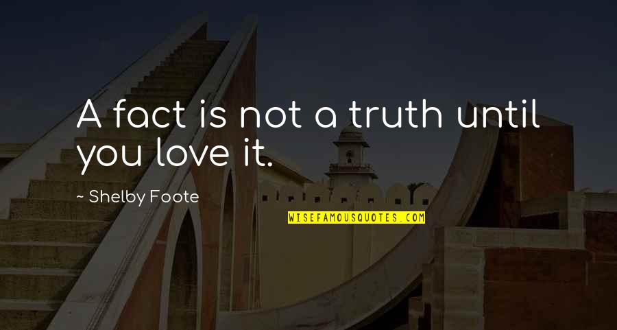 Foote Quotes By Shelby Foote: A fact is not a truth until you