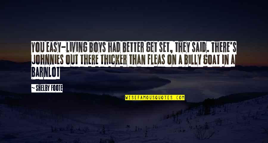 Foote Quotes By Shelby Foote: You easy-living boys had better get set, they Foote Quotes By Shelby Foote: You easy-living boys had better get set, they
