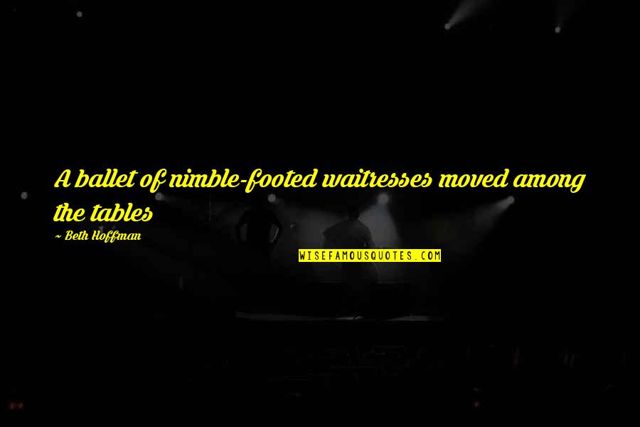 Footed Quotes By Beth Hoffman: A ballet of nimble-footed waitresses moved among the