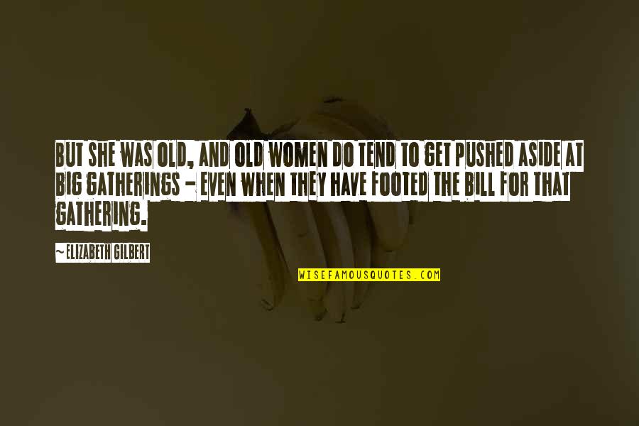 Footed Quotes By Elizabeth Gilbert: But she was old, and old women do