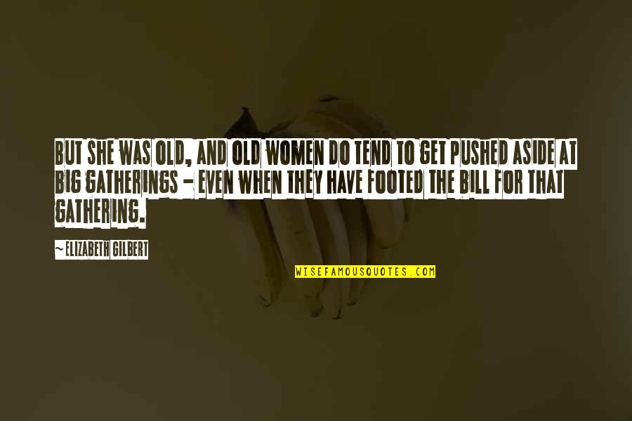 Footed Quotes By Elizabeth Gilbert: But she was old, and old women do