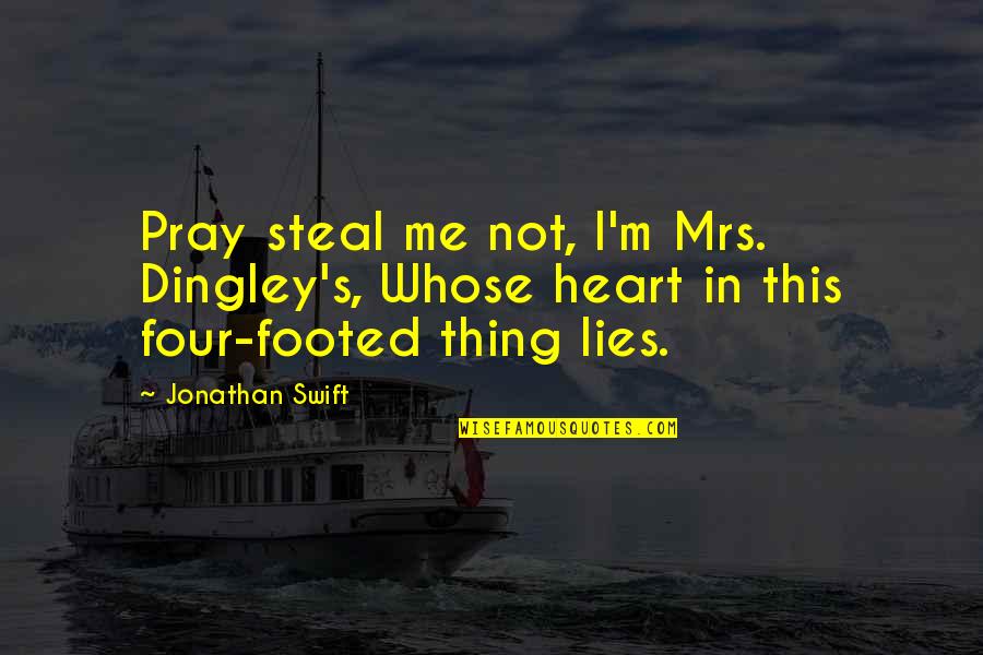 Footed Quotes By Jonathan Swift: Pray steal me not, I'm Mrs. Dingley's, Whose