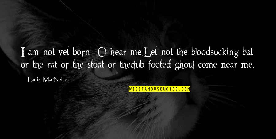 Footed Quotes By Louis MacNeice: I am not yet born; O hear me.Let