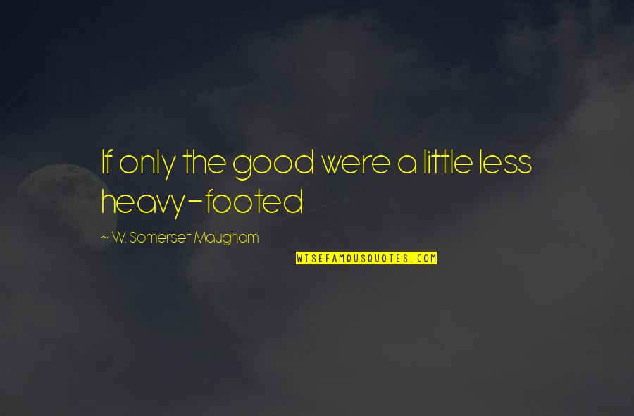 Footed Quotes By W. Somerset Maugham: If only the good were a little less