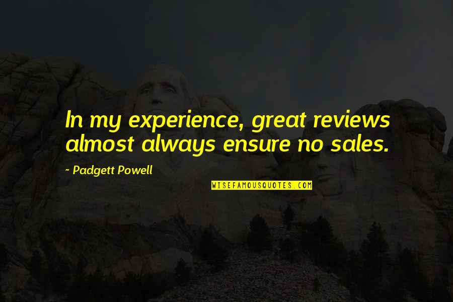 Footedly Quotes By Padgett Powell: In my experience, great reviews almost always ensure Footedly Quotes By Padgett Powell: In my experience, great reviews almost always ensure