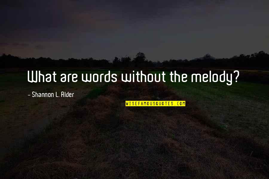 Footedly Quotes By Shannon L. Alder: What are words without the melody? Footedly Quotes By Shannon L. Alder: What are words without the melody?