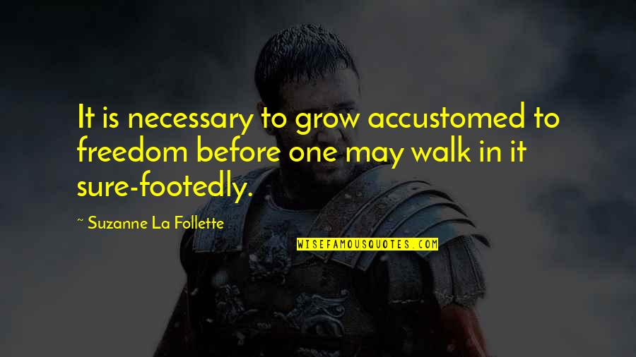 Footedly Quotes By Suzanne La Follette: It is necessary to grow accustomed to freedom Footedly Quotes By Suzanne La Follette: It is necessary to grow accustomed to freedom