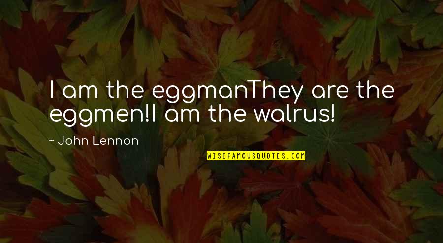 Footedness Quotes By John Lennon: I am the eggmanThey are the eggmen!I am