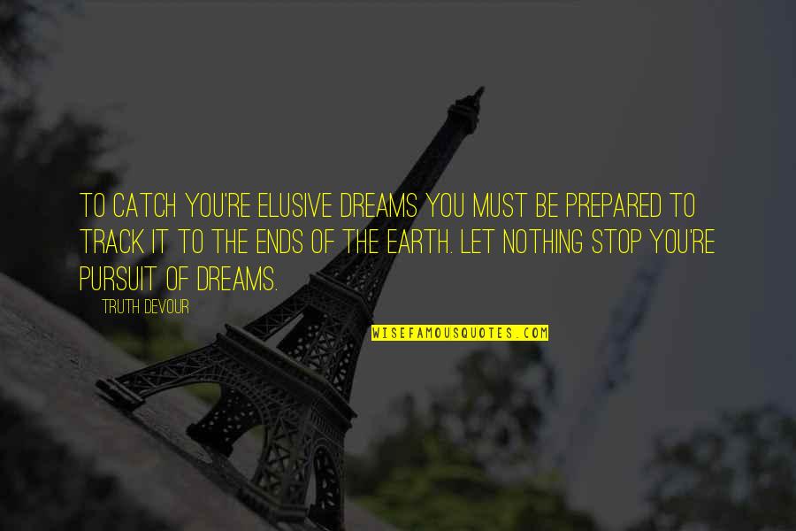 Footendirect24 Quotes By Truth Devour: To catch you're elusive dreams you must be