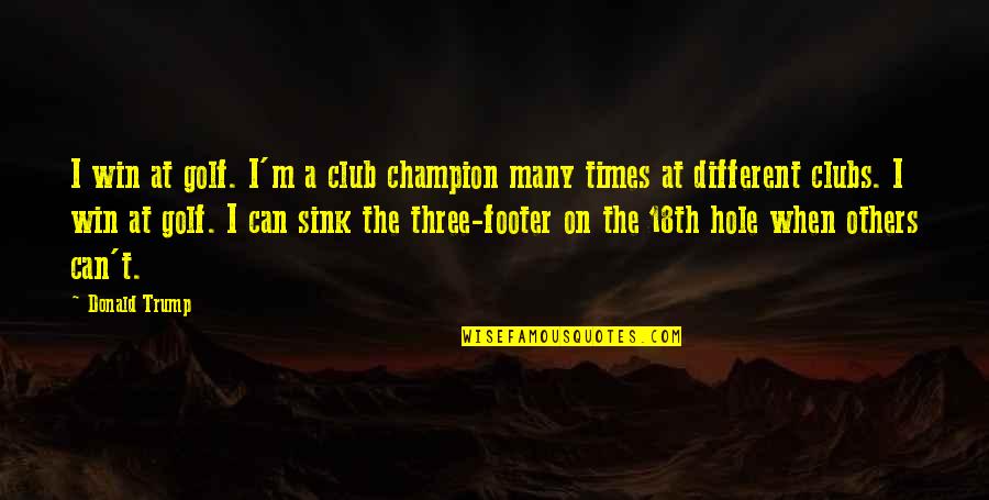 Footer Quotes By Donald Trump: I win at golf. I'm a club champion