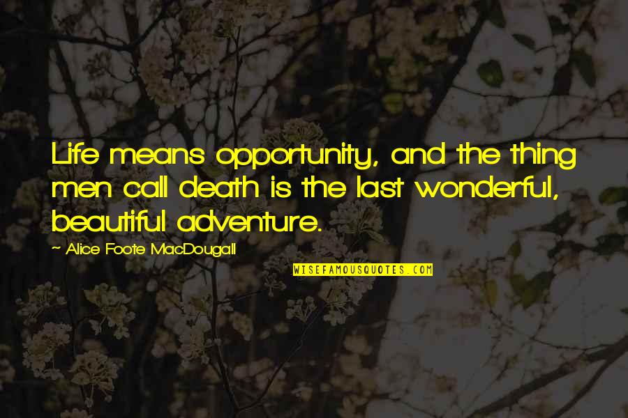 Foote's Quotes By Alice Foote MacDougall: Life means opportunity, and the thing men call