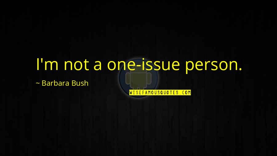Footfall Quotes By Barbara Bush: I'm not a one-issue person. Footfall Quotes By Barbara Bush: I'm not a one-issue person.