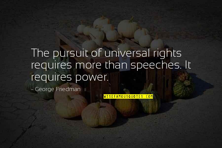 Footfall Quotes By George Friedman: The pursuit of universal rights requires more than