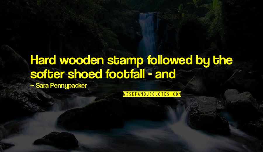 Footfall Quotes By Sara Pennypacker: Hard wooden stamp followed by the softer shoed