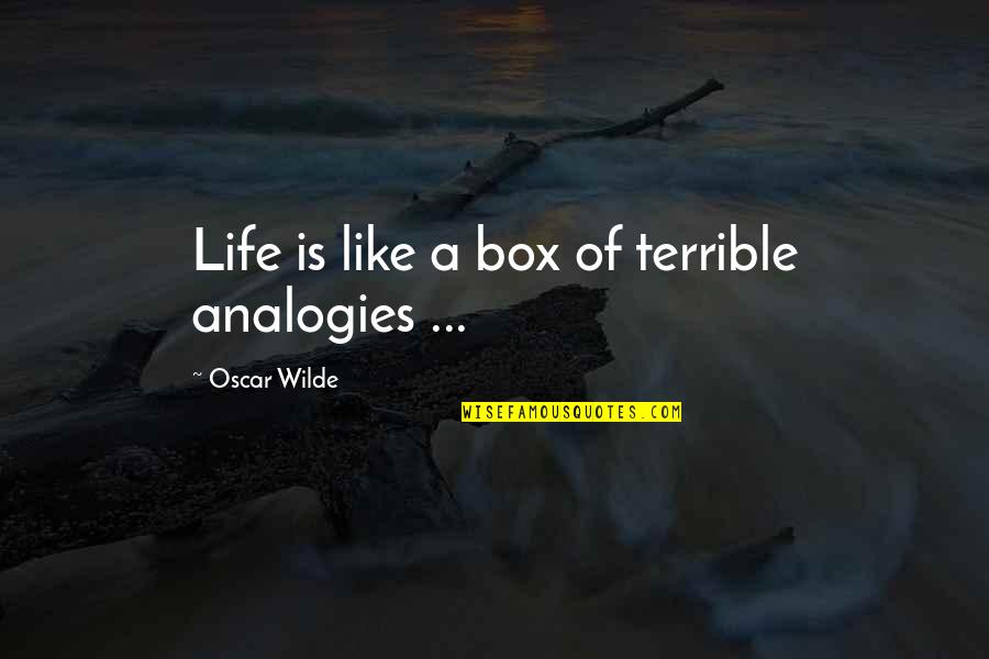 Foothold Synonym Quotes By Oscar Wilde: Life is like a box of terrible analogies