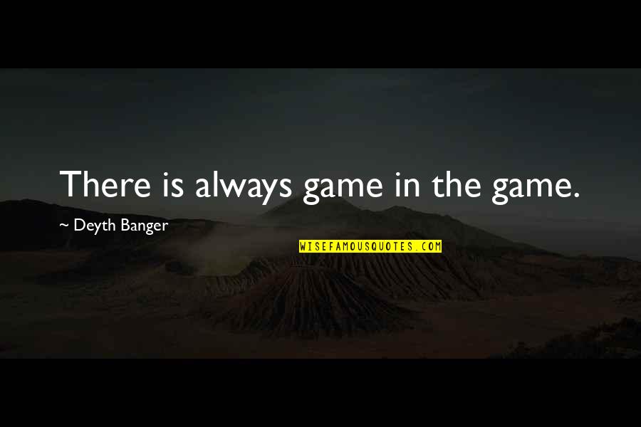 Footholdings Quotes By Deyth Banger: There is always game in the game.